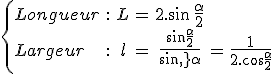 3$\left\{\array{l$Longueur&:&L&=&2.\sin\,\frac{\alpha}{2}\\Largeur&:&l&=&\frac{\sin{\frac{\alpha}{2}}}{sin\,{\alpha}}&=&\frac1{2.\cos{\frac{\alpha}{2}}}